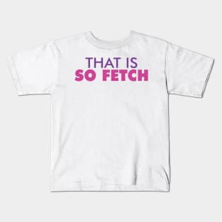 That Is So Fetch Shirt Kids T-Shirt